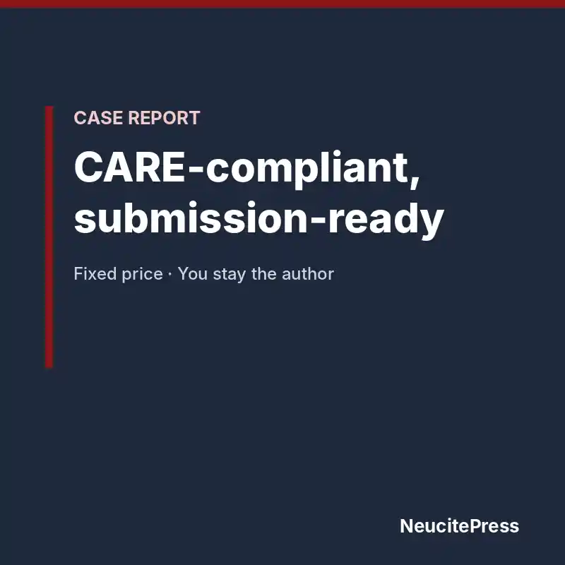 Case Report — CARE-Compliant, Submission-Ready 1 Case Report, CARE-compliant and submission-ready: NeucitePress fixed-price service for clinicians